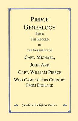 Pierce Genealogy. Being the Record of the Posterity of Capt. Michael, John and Capt. William Pierce Who Came to This County from England (Paperback)