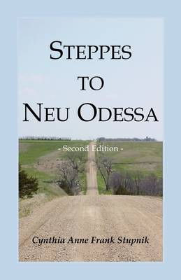 Steppes to Neu Odessa: Germans from Russia Who Settled in Odessa Township, Dakota Territory, 1872-1876, 2nd Edition (Paperback)