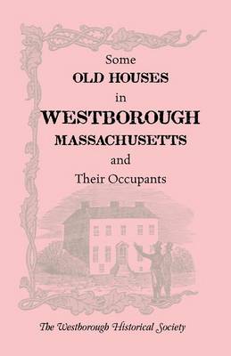 Some Old Houses in Westborough, Massachusetts and Their Occupants. with an Account of the Parkman Diaries (Paperback)