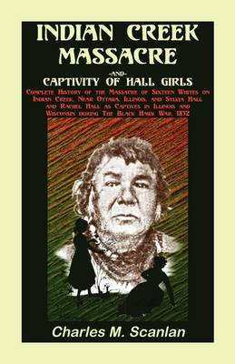 Indian Creek Massacre and Captivity of Hall Girls: Complete History of the Massacre of Sixteen Whites (Paperback)