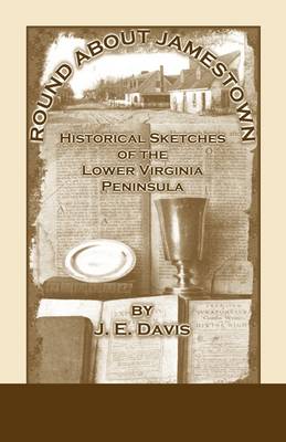 Round about Jamestown: Historical Sketches of the Lower Virginia Peninsula (Paperback)