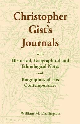Christopher Gist's Journals with Historical, Geographical and Ethnological Notes and Biographies of his Contemporaries (Paperback)