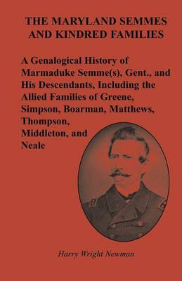 The Maryland Semmes and Kindred Families: A Genealogical History of Marmaduke Semme(s), Gent., and His Descendants, Including the Allied Families of Greene, Simpson, Boarman, Matthews, Thompson, Middleton, and Neale (Paperback)