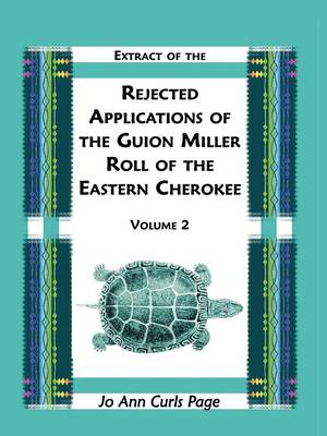 Extract of the Rejected Applications of the Guion Miller Roll of the Eastern Cherokee, Volume 2 (Paperback)