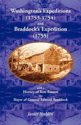 Washington's Expeditions (1753-1754) and Braddock's Expedition (1755), with a history of Tom Fausett, the slayer of General Edward Braddock (Paperback)
