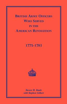 British Army Officers: Who Served in the American Revolution, 1775-1783 (Paperback)