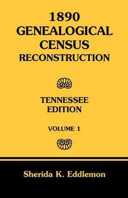 1890 Genealogical Census Reconstruction: Tennessee, Volume 1 (Paperback)