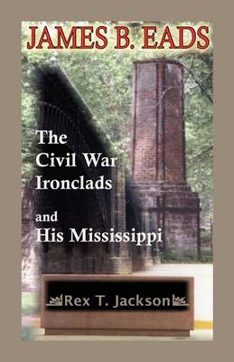 James B. Eads: The Civil War Ironclads and His Mississippi (Paperback)