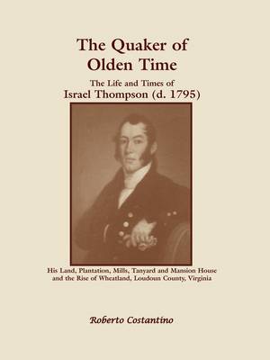 The Quaker of Olden Time: The Life and Times of Israel Thompson (D. 1795). His Land, Plantation, Mills, Tanyard & Mansion House, and the Rise of (Paperback)