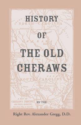 History of the Old Cheraws, Containing an Account of the Aborigines of the Pedee, the First White Settlements, Their Subsequent Progress, Civil Change (Paperback)