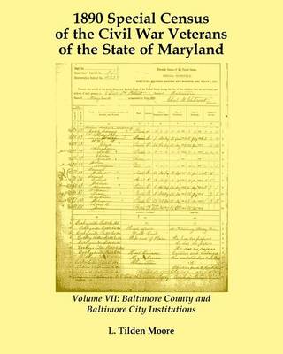 1890 Special Census of the Civil War Veterans of the State of Maryland: Volume VII, Baltimore County and Baltimore City Institutions (Paperback)