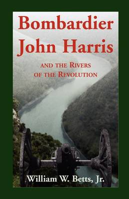 Bombardier John Harris and the Rivers of the Revolution (Paperback)