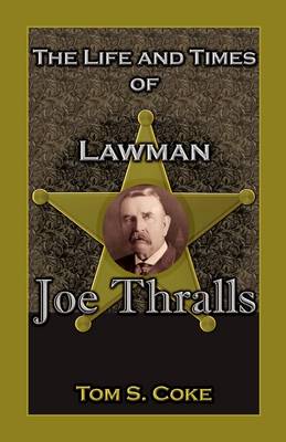 The Life and Times of Lawman Joe Thralls (Paperback)