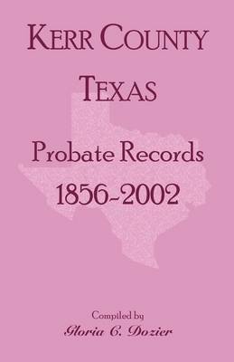 Kerr County, Texas Probate Records, 1856-2002 (Paperback)