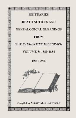 Obituaries, Death Notices & Genealogical Gleanings from the Saugerties Telegraph, Volume 5: 1880-1884 (Paperback)