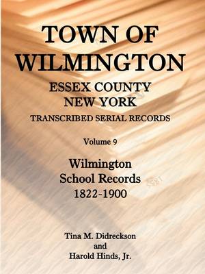 Town of Wilmington, Essex County, New York, Transcribed Serial Records, Volume 9, Wilmington School Records, 1822-1900 (Paperback)