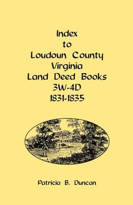 Index to Loudoun County, Virginia Land Deed Books, 3w-4D, 1831-1835 (Paperback)