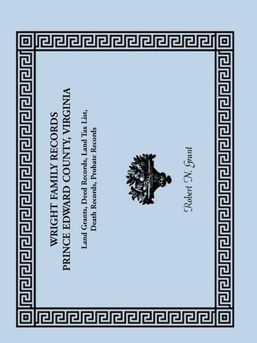 Wright Family Records: Prince Edward County, Virginia, Land Grants, Deed Records, Land Tax List, Death Records, Probate Records (Paperback)