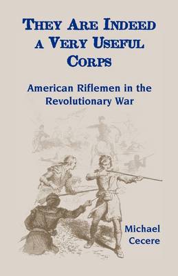 They Are Indeed a Very Useful Corps, American Riflemen in the Revolutionary War (Paperback)