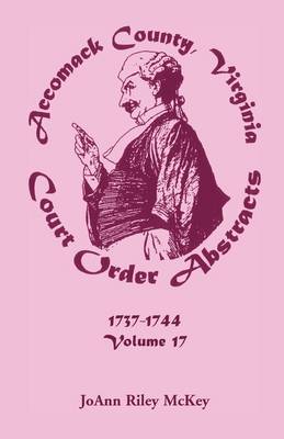 Accomack County, Virginia Court Order Abstracts, Volume 17: 1737-1744 (Paperback)