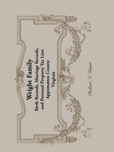 Wright Family Records: Appomattox County, Virginia, Birth Records, Marriage Records, and Personal Property Tax Lists (Paperback)