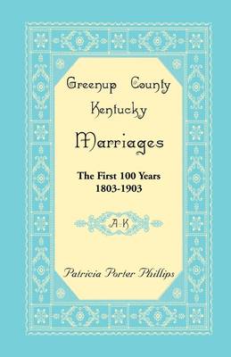 Greenup County, Kentucky Marriages: The First 100 Years, 1803-1903, A-K (Paperback)
