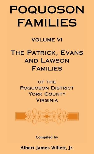 Poquoson Families, Volume VI: The Patrick, Evans and Lawsons Families of the Poquoson District, York County, Virginia (Hardback)