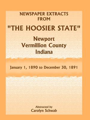 Newspaper Extracts from "The Hoosier State" Newspapers, Newport, Vermillion County, Indiana, January 1, 1890 - December 30, 1891 (Paperback)
