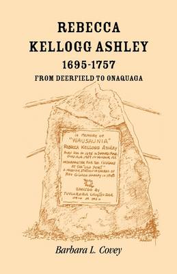 Rebecca Kellogg Ashley, 1695-1757. from Deerfield to Onaquaga (Paperback)