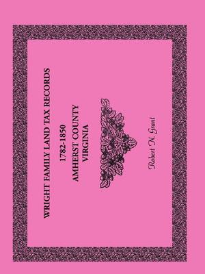 Wright Family Land Tax Records Amherst County, Virginia, 1782-1850 (Paperback)