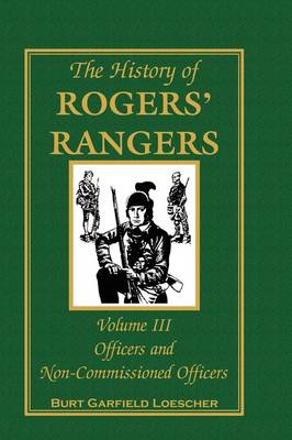 The History of Rogers' Rangers, Volume 3: Officers and Non-Commissioned Officers (Paperback)