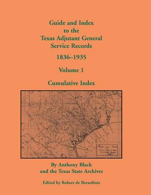 Guide and Index to the Texas Adjutant General Service Records, 1836-1935: Volume 1, Cumulative Index (Paperback)