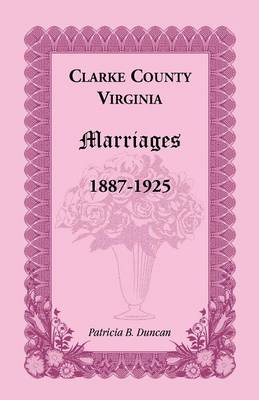 Clarke County, Virginia Marriages, 1887-1925 (Paperback)