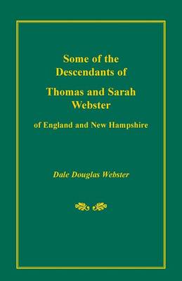 Some of the Descendants of Thomas and Sarah Webster of England and New Hampshire (Paperback)