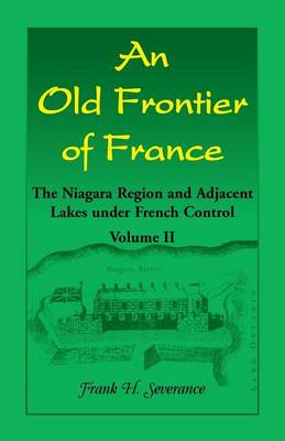 An Old Frontier of France: The Niagara Region and Adjacent Lakes Under French Control, Volume 2 (Paperback)