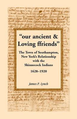 Our Ancient & Loving Ffriends: The Town of Southampton, New York's Relationship with the Shinnecock Indians, 1628-1920 (Paperback)