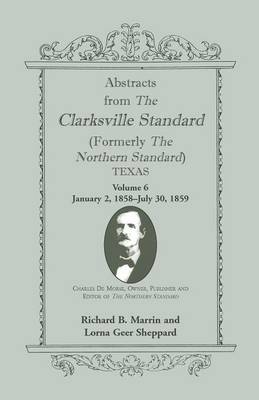 Abstracts from the Clarksville Standard (Formerly the Northern Standard) Texas: Volume 6: Jan. 2, 1858 - July 30, 1859 (Paperback)
