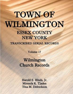 Town of Wilmington, Essex County, New York, Transcribed Serial Records: Volume 17, Wilmington Church Records (Paperback)