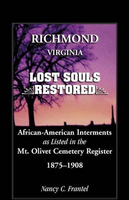 Richmond, Virginia Lost Souls: Restored African-American Interments as Listed in the Mt. Olivet Cemetery Register, 1875-1908 (Paperback)