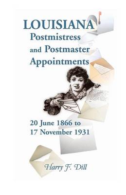 Louisiana Postmistress and Postmaster Appointments 20 June 1866-17 November 1931 (Paperback)