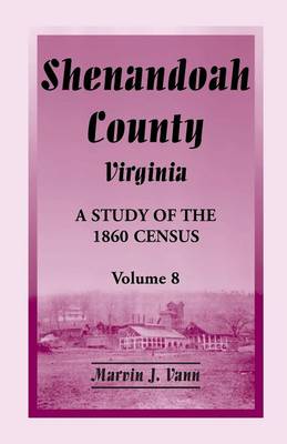 Shenandoah County, Virginia: A Study of the 1860 Census, Volume 8 (Paperback)