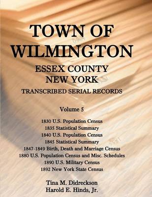 Town of Wilmington, Essex County, New York, Transcribed Serial Records: Volume 5. 1830 U.S. Population Census, 1835 Statistical Summary, 1840 U.S. Pop (Paperback)