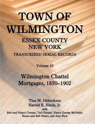 Town of Wilmington, Essex County, New York, Transcribed Serial Records, Volume 20. Wilmington Chattel Mortgages, 1850-1902 (Paperback)