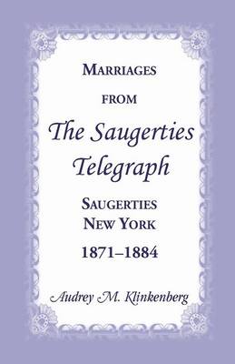Marriages from the Saugerties Telegraph, Saugerties, New York, 1871-1884 (Paperback)