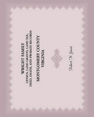 Wright Family Census, Land Grants, Land Tax, Deed, Death, and Probate Records, Montgomery County, Virginia (Paperback)