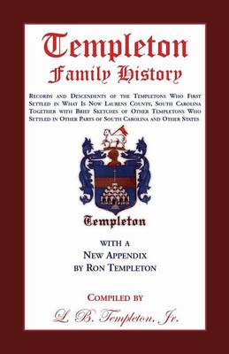 Templeton Family History: Records and Descendents of the Templetons Who First Settled in What Is Now Laurens County, South Carolina Together Wit (Paperback)