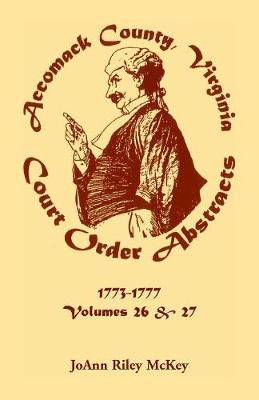 Accomack County, Virginia Court Order Abstracts: Volumes 26 and 27: 1773-1777 (Paperback)