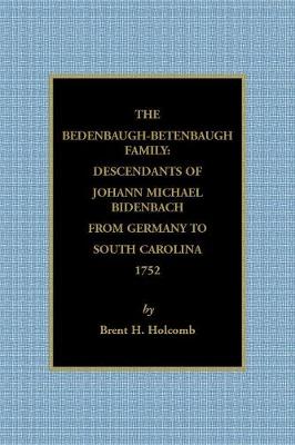The Bedenbaugh-Betenbaugh Family: Descendants of Johann Michael Bidenbach from Germany to South Carolina, 1752 (Paperback)