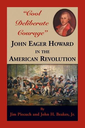 "Cool Deliberate Courage" John Eager Howard in The American Revolution (Paperback)
