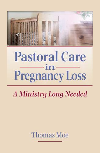 Pastoral Care in Pregnancy Loss: A Ministry Long Needed (Hardback)